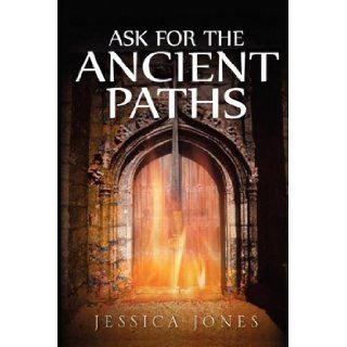 Ask for the Ancient Paths: Jessica DJ Jones: 9780981454887: Books