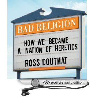 Bad Religion: How We Became a Nation of Heretics (Audible Audio Edition): Ross Douthat, Lloyd James: Books