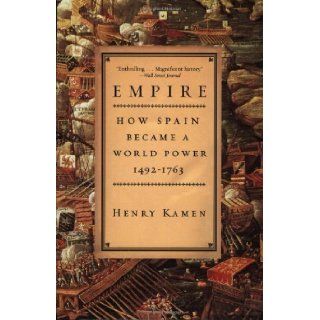 Empire: How Spain Became a World Power, 1492 1763 by Kamen, Henry published by Harper Perennial (2004): Books