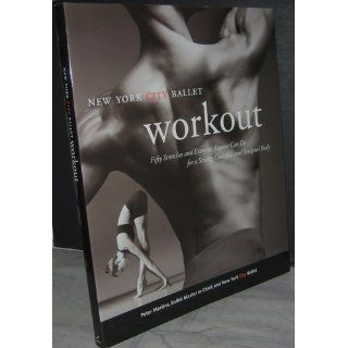 NYC Ballet Workout: Fifty Stretches And Exercises Anyone Can Do For A Strong, Graceful, And Sculpted Body: Peter Martins: 9780688152024: Books