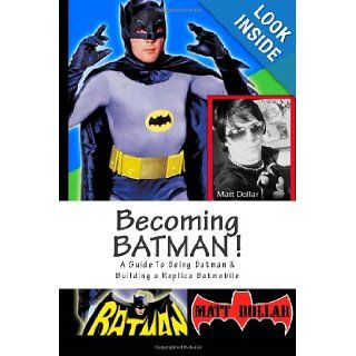 Becoming Batman!: A guide to being Batman & building a replica Batmobile: Matt Dollar: 9781468157338: Books