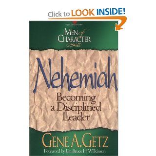 Nehemiah : Becoming a Disciplined Leader (Men of Character): Gene A. Getz: 9780805461657: Books