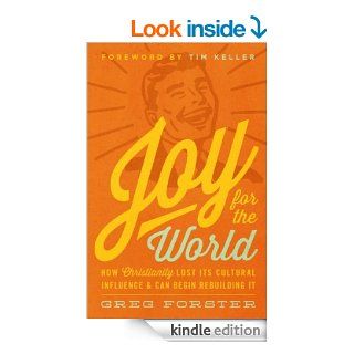 Joy for the World: How Christianity Lost Its Cultural Influence and Can Begin Rebuilding It (Cultural Renewal Series) eBook: Greg Forster, Timothy J. Keller, Collin Hansen: Kindle Store