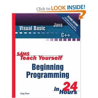 Sams Teach Yourself Beginning Programming in 24 Hours (2nd Edition): Greg Perry: 0752063323076: Books