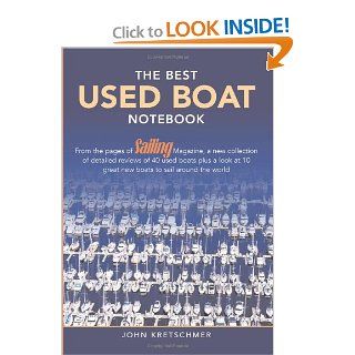 The Best Used Boat Notebook: From the Pages of Sailing Mazine, a New Collection of Detailed Reviews of 40 Used Boats plus a Look at 10 Great Used Boats to Sail Around the World: John Kretschmer: 9781574092349: Books