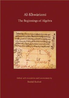 Al Khwarizmi: The Beginnings of Algebra (History of Science and Philosophy in Classical Islam): Roshdi Rashed: 9780863564307: Books