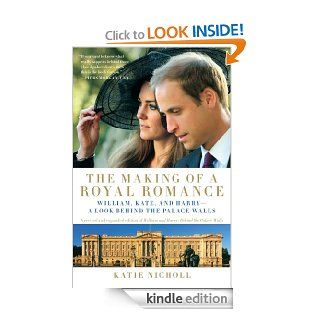 The Making of a Royal Romance: William, Kate, and Harry  A Look Behind the Palace Walls (A revised and expanded edition of William and Harry: Behind the Palace Walls) eBook: Katie Nicholl: Kindle Store