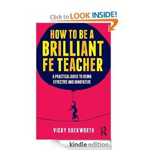 How to be a Brilliant FE Teacher: A practical guide to being effective and innovative eBook: Vicky Duckworth: Kindle Store