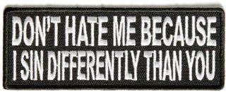 Don't Hate Me Because I Sin Differently Than You Iron on 4x1.5 Inch Embroidered Patch