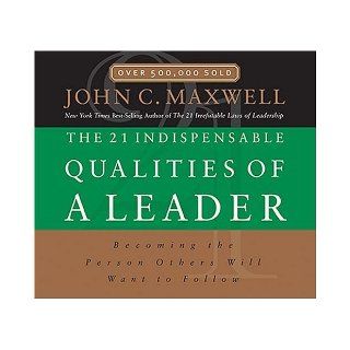 The 21 Indispensable Qualities of a Leader: Becoming the Person Others Will Want to Follow: John C. Maxwell: 9780785260301: Books
