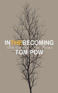 In the Becoming Selected and New Poems (9781846971228) Tom Pow Books