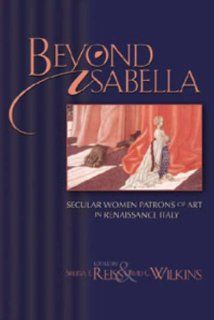 Beyond Isabella: Secular Women Patrons of Art in Renaissance Italy (Sixteenth Century Essays & Studies, V. 54) (Sixteenth Century Essays & Studies, 54.) (9780943549880): Sheryl E. Reiss, David G. Wilkins: Books