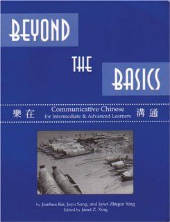 Beyond the Basics Communicative Chinese for Intermediate & Advanced Learners (English and Mandarin Chinese Edition) (9780887272264) Jianhua Bai, Juyu Sung, Ruyu Sung, Janet Zhiqun Xing Books