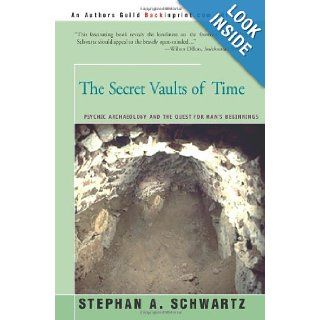 The Secret Vaults of Time: Psychic Archaeology and the Quest for Man's Beginnings: Stephan Schwartz: 9780595201839: Books