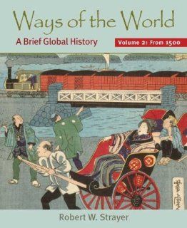 Ways of the World, Volume II: Since 1500: A Brief Global History (9780312452896): Robert W. Strayer: Books