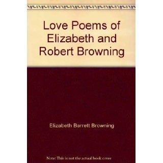 Love Poems of Elizabeth and Robert Browning: Elizabeth and Robert Browning, Forward by Louis Untermeyer: 9781566198073: Books