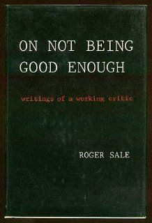 On Not Being Good Enough: Writings of a Working Critic: Roger Sale: 9780195025590: Books