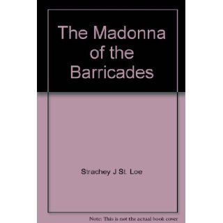 The Madonna of the Barricades: Being the Memoirs of George, Lord Chertsey, 1847 1848 1849: J. St. Loe STRACHEY: Books