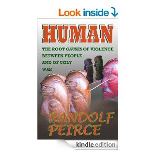 Human The Roots Causes Of Violence Between People And Of Ugly War eBook Randolf Peirce Kindle Store
