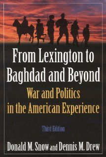 From Lexington to Baghdad and Beyond: War and Politics in the American Experience (9780765624031): Donald M. Snow, Dennis M. Drew: Books
