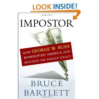 Impostor: How George W. Bush Bankrupted America and Betrayed the Reagan Legacy: Bruce Bartlett: 9780385518277: Books