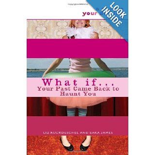 What If . . . Your Past Came Back to Haunt You: Liz Ruckdeschel, Sara James: 9780385736435: Books