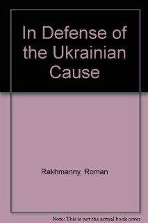 In Defense of the Ukrainian Cause: Roman Rakhmanny: 9780815803850: Books