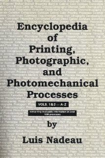 Encyclopedia of Printing, Photographic, and Photomechanical Processes, Containing Invaluable Information on Over 1500 Processes (2 Volumes): Luis Nadeau: 9780969084150: Books