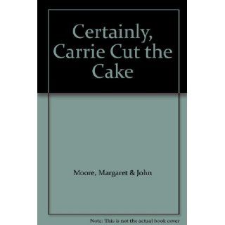 Certainly, Carrie Cut the Cake: Margaret & John Moore, Laurie Anderson: Books