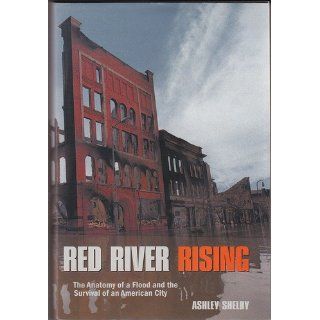 Red River Rising: The Anatomy of a Flood and the Survival of an American City: Ashley Shelby: 9780873515009: Books