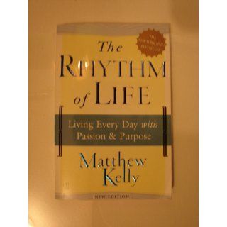 The Rhythm of Life: Living Every Day with Passion and Purpose: Matthew Kelly: 9780743265256: Books