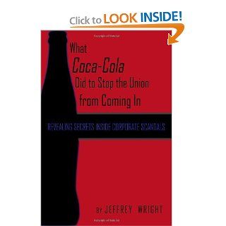 What Coca Cola Did to Stop the Union from Coming In: Jeffrey Wright: 9781434901033: Books