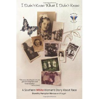 I Didn't Know What I Didn't Know A Southern White Woman's Story About Race Dorothy Hampton Marcus, Hettie Jones, Kaypri 9781489593726 Books