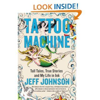 Tattoo Machine Tall Tales, True Stories, and My Life in Ink Jeff Johnson 9780385530521 Books
