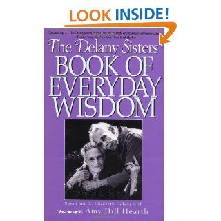 The Delany Sisters' Book of Everyday Wisdom: Sarah Delany, A. Elizabeth Delany, Amy Hill Hearth: 9781568361666: Books