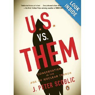 U.S. vs. Them: Conservatism in the Age of Nuclear Terror (9780143115106): J. Peter Scoblic: Books