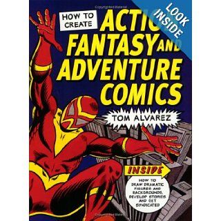 How to Create Action, Fantasy and Adventure Comics: Tom Alvarez: 9781581802443: Books