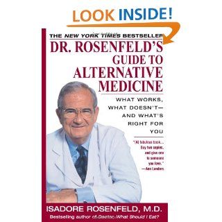 Dr. Rosenfeld's Guide to Alternative Medicine: What Works, What Doesn't  and What's Right for You: Isadore Rosenfeld M.D.: 9780449000748: Books