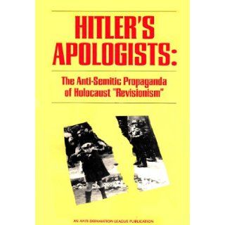 Hitler's Apologists: The Anti Semitic Propaganda of Holocaust Revisionism: Anti Defamation League: 9789993079644: Books
