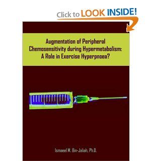 Augmentation of Peripheral Chemosensitivity during Hypermetabolism: A Role in Exercise Hyperpnoea? (9781581123272): Ismaeel M. Bin Jaliah: Books