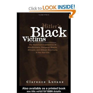 Hitler's Black Victims: The Historical Experiences of European Blacks, Africans and African Americans During the Nazi Era (Crosscurrents in African American History): Clarence Lusane: 9780415932950: Books