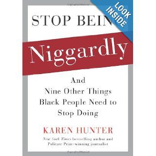 Stop Being Niggardly: And Nine Other Things Black People Need to Stop Doing: Karen Hunter: 9781416563747: Books