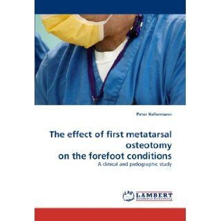 The effect of first metatarsal osteotomy on the forefoot conditions: A clinical and pedographic study: Peter Kellermann: 9783843394482: Books