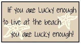 If you are LUCKY enough to live at the beach. You are lucky enough   Decorative Signs