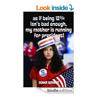 As If Being 12 3/4 Isn't Bad Enough, My Mother Is Running for President!   Kindle edition by Donna Gephart. Children Kindle eBooks @ .