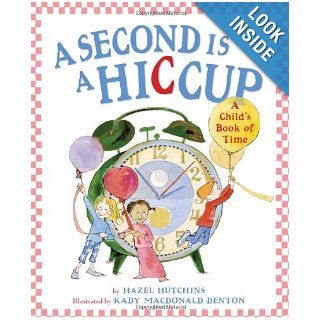 A Second Is A Hiccup: Hazel Hutchins, Kady MacDonald Denton: 9780439831062: Books