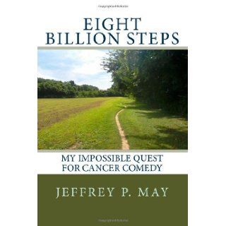 Eight Billion Steps: My Impossible Quest for Cancer Comedy: Jeffrey Penn May: 9781484835647: Books