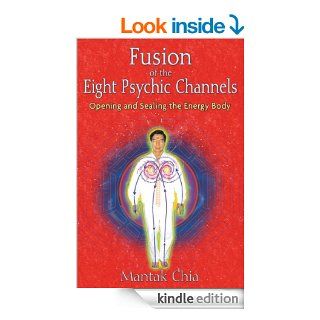 Fusion of the Eight Psychic Channels: Opening and Sealing the Energy Body eBook: Mantak Chia: Kindle Store