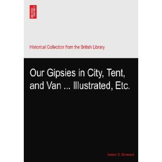 Our Gipsies in City, Tent, and VanIllustrated, Etc.: Vernon S. Morwood: Books