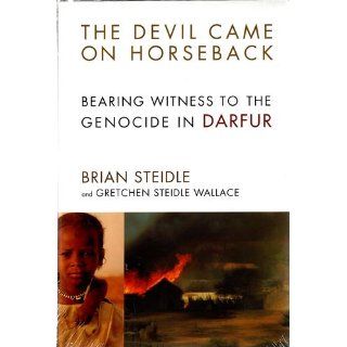 The Devil Came on Horseback Bearing Witness to the Genocide in Darfur Brian Steidle, Gretchen Steidle Wallace 9781586484743 Books